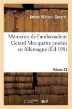Memoires de l'Ambassadeur Gerard Mes Quatre Annees En Allemagne Vol. 2 af James Watson Gerard