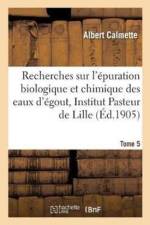 Recherches Sur l'Epuration Biologique Et Chimique Des Eaux d'Egout Effectuees A l'Institut Tome 5 af Albert Calmette