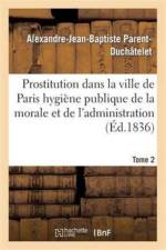 Prostitution Ville de Paris Rapport de l'Hygiene Publique de la Morale Et de l'Administration T02 af Alexandre-Jean-Baptiste Parent-Duchatelet