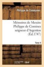 Memoires de Messire Philippe de Comines Seigneur d'Argenton. Tome 4 af Philippe De Commynes