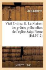Vieil Orthez. II. La Maison Des Pretres Prebendiers de l'Eglise Saint-Pierre, Par Louis Batcave af Batcave-L