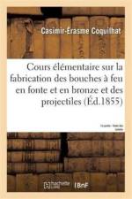 Cours Elementaire Sur La Fabrication Des Bouches A Feu En Fonte Et En Bronze Et Des Projectiles 1e af Coquilhat