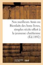 Nos Meilleurs Amis Ou Bienfaits Des Bons Livres, Simples Recits Offerts A La Jeunesse Chretienne af collectif