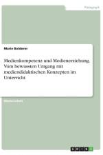 Medienkompetenz und Medienerziehung. Vom bewussten Umgang mit mediendidaktischen Konzepten im Unterricht af Marie Bolderer