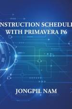 Construction Scheduling With Primavera P6 af Jongpil Nam
