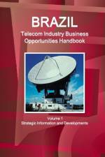 Brazil Telecom Industry Business Opportunities Handbook Volume 1 Strategic Information and Developments af Inc Ibp