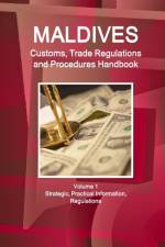 Maldives Customs, Trade Regulations and Procedures Handbook Volume 1 Strategic, Practical Information, Regulations af Inc Ibp
