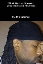 Work Hurt or Starve!! - Living with Chronic Pain/Illness af Fly Ty Unchained