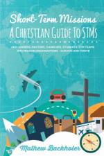 Short-Term Missions, A Christian Guide to Stms, for Leaders, Pastors, Churches, Students, STM Teams and Mission Organizations af Mathew Backholer