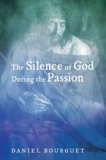 The Silence of God during the Passion af Daniel Bourguet
