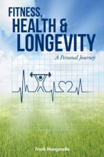 Fitness, Health & Longevity a Personal Journey af Frank Manganella