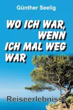 Wo ich war, wenn ich mal weg war af Gunther Seelig
