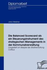 Die Balanced Scorecard als ein Steuerungsinstrument des strategischen Managements in der Kommunalverwaltung af Jana Weidner