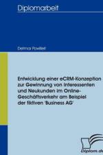 Entwicklung einer eCRM-Konzeption zur Gewinnung von Interessenten und Neukunden im Online-Geschaftsverkehr am Beispiel der fiktiven 'Business AG' af Detmar Powilleit
