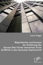 Moeglichkeiten und Grenzen der Einfuhrung des German Real Estate Investment Trusts (G-REITs) in den deutschen Kapitalmarkt af Lasse Treger