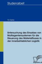 Untersuchung des Einsatzes von Multiagentensystemen fur die Steuerung des Materialflusses in der innerbetrieblichen Logistik af Tim Bahlo