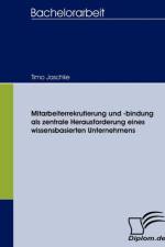 Mitarbeiterrekrutierung und -bindung als zentrale Herausforderung eines wissensbasierten Unternehmens af Timo Jaschke