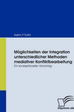 Moeglichkeiten der Integration unterschiedlicher Methoden mediativer Konfliktbearbeitung af Karim P Fathi