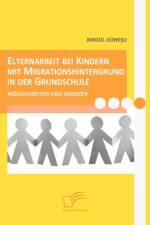 Elternarbeit bei Kindern mit Migrationshintergrund in der Grundschule af Birgul Gunesli