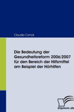 Bedeutung der Gesundheitsreform 2006/2007 fur den Bereich der Hilfsmittel am Beispiel der Hoerhilfen af Claudia Czmok