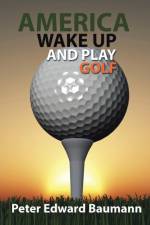 America Wake Up and Play Golf af Peter Edward Baumann