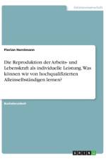 Reproduktion der Arbeits- und Lebenskraft als individuelle Leistung. Was koennen wir von hochqualifizierten Alleinselbstandigen lernen? af Florian Horstmann