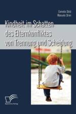 Kindheit im Schatten des Elternkonfliktes von Trennung und Scheidung