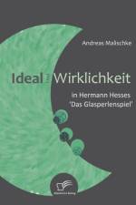 Ideal und Wirklichkeit in Hermann Hesses 'Das Glasperlenspiel' af Andreas Malischke