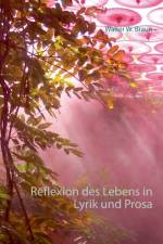 Reflexion des Lebens in Lyrik und Prosa af Walter W Braun