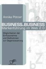 Business-to-Business Markenfuhrung im Web 2.0 af Annika Poetter
