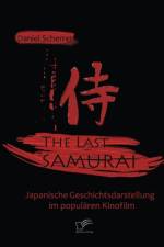 Last Samurai - Japanische Geschichtsdarstellung im popularen Kinofilm af Daniel Scherrer