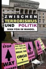 Zwischen Terrorismus und Politik - Sinn Fein im Wandel af Dominic Vogel