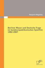 Berliner Mauer und Deutsche Frage im bundesrepublikanischen Spielfilm 1982-2007 af Benjamin Magofsky
