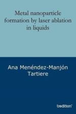 Metal nanoparticle formation by laser ablation in liquids af Ana Menendez-Manjon Tartiere