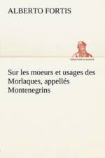 Sur les moeurs et usages des Morlaques, appelles Montenegrins af Alberto Fortis