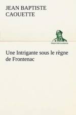 Intrigante sous le regne de Frontenac af J B (Jean Baptiste) Caouette