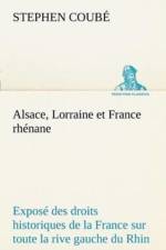 Alsace, Lorraine et France rhenane Expose des droits historiques de la France sur toute la rive gauche du Rhin af Stéphen Coubé