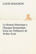 Le Roman Historique a l'Epoque Romantique - Essai sur l'Influence de Walter Scott af Louis Maigron
