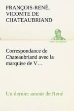 Correspondance de Chateaubriand avec la marquise de V... Un dernier amour de Rene af Vicomte de Francois-Ren Chateaubriand