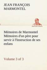 Memoires de Marmontel (3 of 3) Memoires d'un pere pour servir a l'Instruction de ses enfans af Jean Francois Marmontel