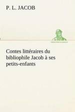 Contes litteraires du bibliophile Jacob a ses petits-enfants af P L Jacob