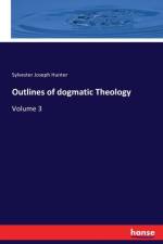 Outlines of dogmatic Theology af Sylvester Joseph Hunter