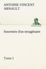 Souvenirs d'un sexagenaire, Tome I af A -V (Antoine-Vincent) Arnault