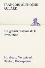 Les grands orateurs de la Revolution Mirabeau, Vergniaud, Danton, Robespierre af Francois-Alphonse Aulard