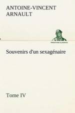 Souvenirs d'un sexagenaire, Tome IV af A -V (Antoine-Vincent) Arnault
