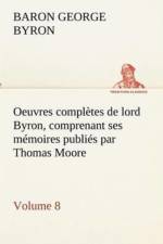 Oeuvres completes de lord Byron, Volume 8 comprenant ses memoires publies par Thomas Moore af George (University of Strathclyde UK) Gordon
