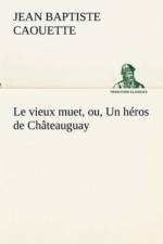 Le vieux muet, ou, Un heros de Chateauguay af J B (Jean Baptiste) Caouette