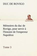 Memoires du duc de Rovigo, pour servir a l'histoire de l'empereur Napoleon, Tome 3 af Duc De Rovigo