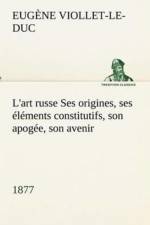 L'art russe Ses origines, ses elements constitutifs, son apogee, son avenir (1877) af Eugene-Emmanuel Viollet-Le-Duc