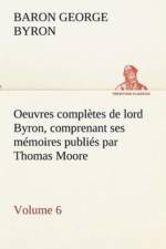 Oeuvres completes de lord Byron. Volume 6 comprenant ses memoires publies par Thomas Moore af Baron Byron Byron